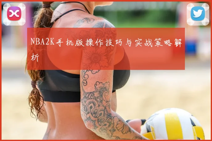 NBA2K手机版操作技巧与实战策略解析