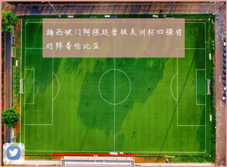 梅西破门阿根廷晋级美洲杯四强将对阵哥伦比亚